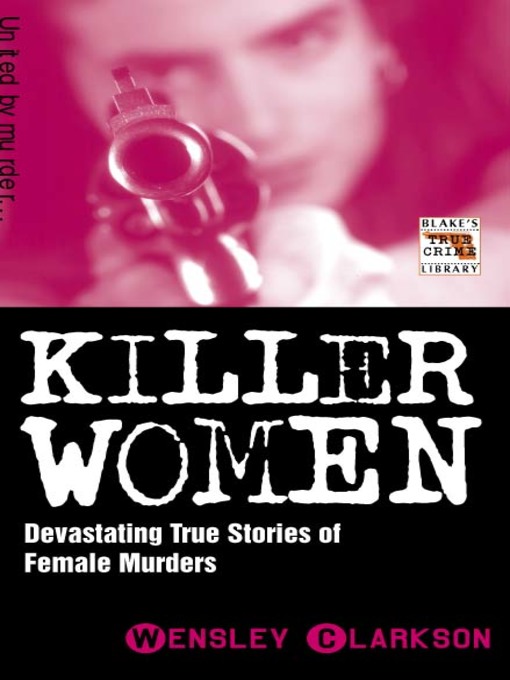 Title details for Killer Women--Devasting True Stories of Female Murderers by Wensley Clarkson - Available